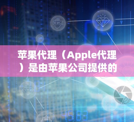 苹果代理（Apple代理）是由苹果公司提供的工具，用于管理苹果设备的软件。以下是一个详细的安装指南，帮助您顺利安装苹果代理