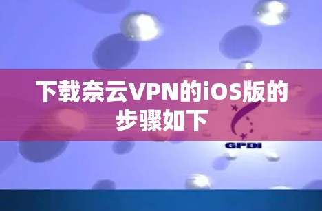 下载奈云VPN的iOS版的步骤如下