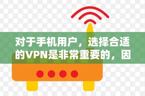 对于手机用户，选择合适的VPN是非常重要的，因为手机使用的环境比较特殊，需要满足以下几点需求