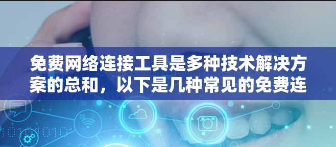 免费网络连接工具是多种技术解决方案的总和，以下是几种常见的免费连接工具及其使用方法