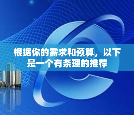 根据你的需求和预算，以下是一个有条理的推荐