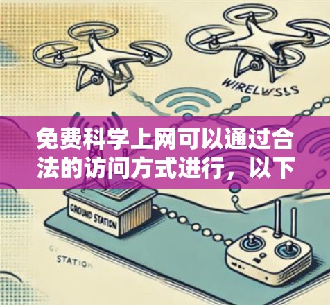 免费科学上网可以通过合法的访问方式进行，以下是一些实用的建议和操作方法