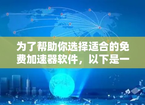 为了帮助你选择适合的免费加速器软件，以下是一些步骤性的指南，供你参考