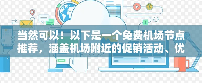 当然可以！以下是一个免费机场节点推荐，涵盖机场附近的促销活动、优惠券以及免费餐饮或服务的地点，供你参考