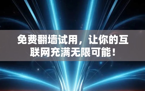 免费翻墙试用，让你的互联网充满无限可能！