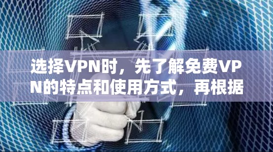 选择VPN时，先了解免费VPN的特点和使用方式，再根据自己的需求和安全考虑选择。以下是详细的指南