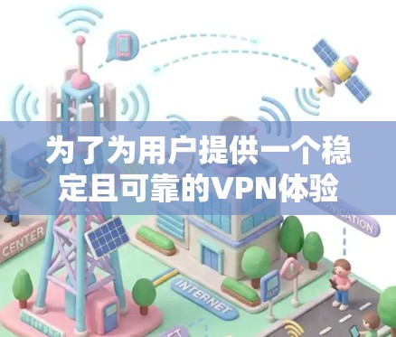 为了为用户提供一个稳定且可靠的VPN体验,以下是一些推荐的 VPN 建议,涵盖国内和国际知名VPN,满足不同需求的用户 为了为用户提供一个稳定且可靠的VPN体验,以下是一些推荐的 VPN 建议,涵盖国内和国际知名VPN,满足不同需求的用户