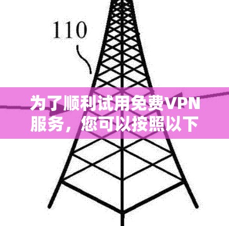 为了顺利试用免费VPN服务，您可以按照以下步骤操作