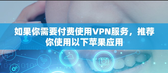 如果你需要付费使用VPN服务，推荐你使用以下苹果应用